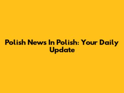 Polish News In Polish: Your Daily Update