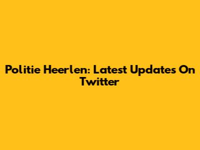 Politie Heerlen: Latest Updates On Twitter