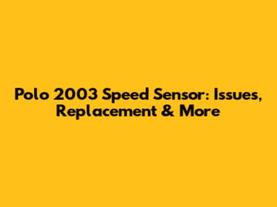 Polo 2003 Speed Sensor: Issues, Replacement & More