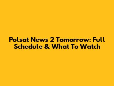 Polsat News 2 Tomorrow: Full Schedule & What To Watch