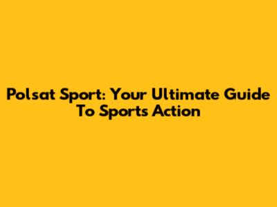 Polsat Sport: Your Ultimate Guide To Sports Action