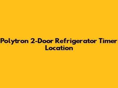Polytron 2-Door Refrigerator Timer Location