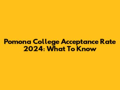 Pomona College Acceptance Rate 2024: What To Know