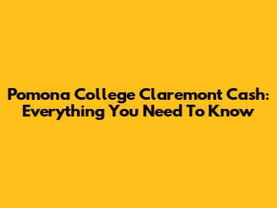 Pomona College Claremont Cash: Everything You Need To Know