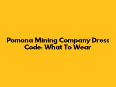 Pomona Mining Company Dress Code: What To Wear