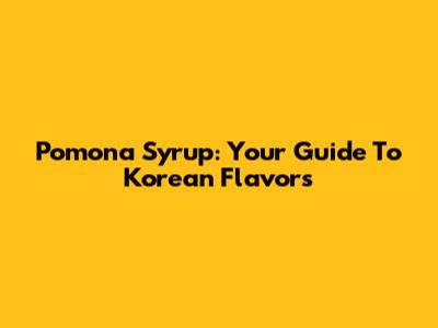 Pomona Syrup: Your Guide To Korean Flavors