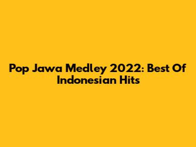 Pop Jawa Medley 2022: Best Of Indonesian Hits