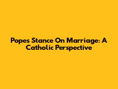 Pope's Stance On Marriage: A Catholic Perspective