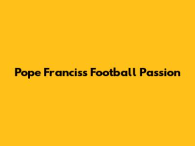 Pope Francis's Football Passion