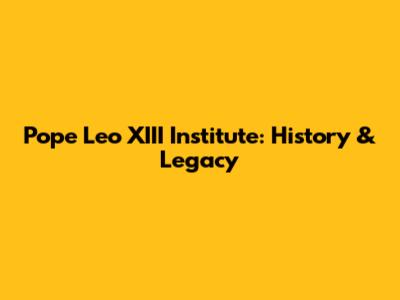 Pope Leo XIII Institute: History & Legacy