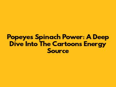 Popeye's Spinach Power: A Deep Dive Into The Cartoon's Energy Source