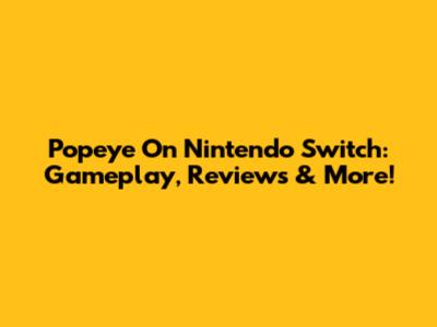 Popeye On Nintendo Switch: Gameplay, Reviews & More!