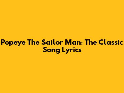 Popeye The Sailor Man: The Classic Song Lyrics