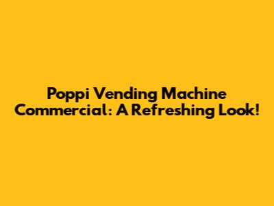 Poppi Vending Machine Commercial: A Refreshing Look!