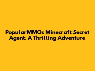 PopularMMOs Minecraft Secret Agent: A Thrilling Adventure