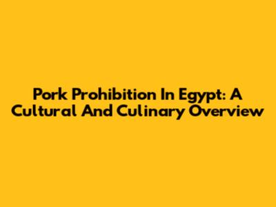 Pork Prohibition In Egypt: A Cultural And Culinary Overview