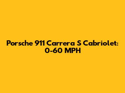 Porsche 911 Carrera S Cabriolet: 0-60 MPH