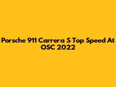 Porsche 911 Carrera S Top Speed At OSC 2022