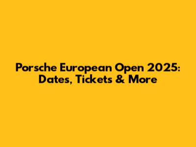 Porsche European Open 2025: Dates, Tickets & More