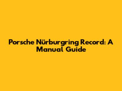 Porsche Nürburgring Record: A Manual Guide
