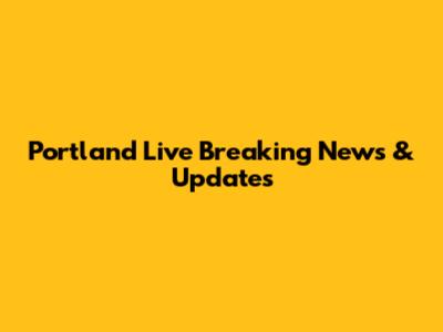 Portland Live Breaking News & Updates