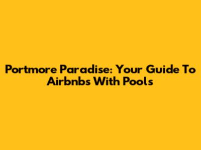 Portmore Paradise: Your Guide To Airbnb's With Pools