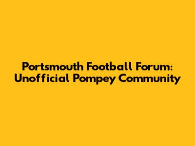 Portsmouth Football Forum: Unofficial Pompey Community