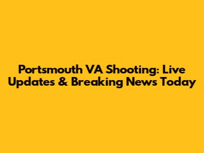 Portsmouth VA Shooting: Live Updates & Breaking News Today