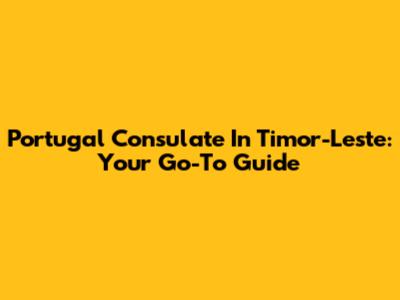 Portugal Consulate In Timor-Leste: Your Go-To Guide