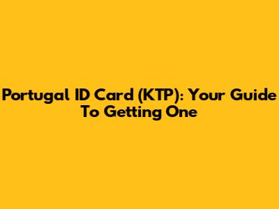 Portugal ID Card (KTP): Your Guide To Getting One