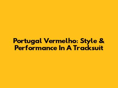 Portugal Vermelho: Style & Performance In A Tracksuit