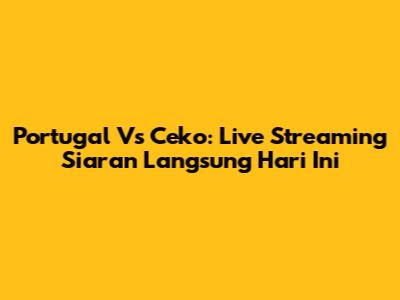 Portugal Vs Ceko: Live Streaming Siaran Langsung Hari Ini
