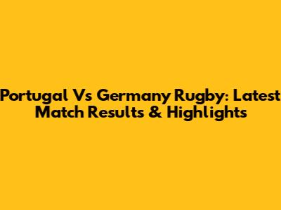 Portugal Vs Germany Rugby: Latest Match Results & Highlights