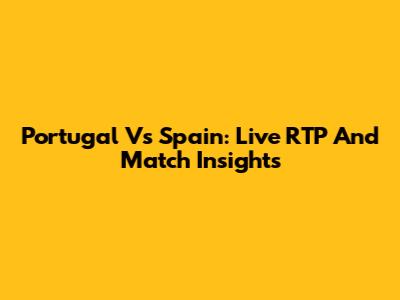 Portugal Vs Spain: Live RTP And Match Insights