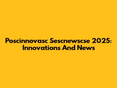 Poscinnovasc Sescnewscse 2025: Innovations And News