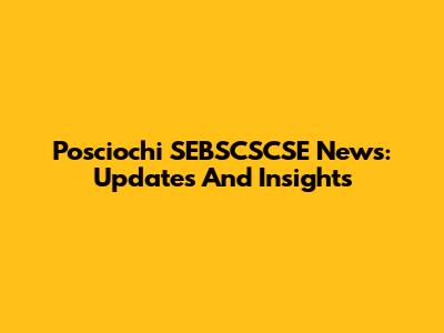 Posciochi SEBSCSCSE News: Updates And Insights