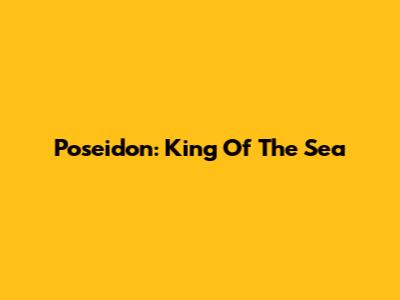 Poseidon: King Of The Sea