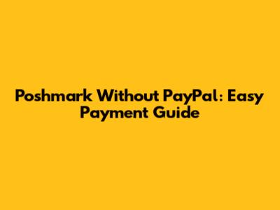 Poshmark Without PayPal: Easy Payment Guide