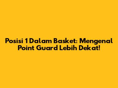 Posisi 1 Dalam Basket: Mengenal Point Guard Lebih Dekat!
