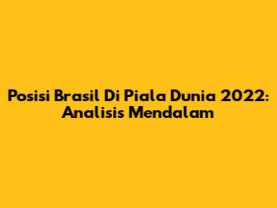 Posisi Brasil Di Piala Dunia 2022: Analisis Mendalam