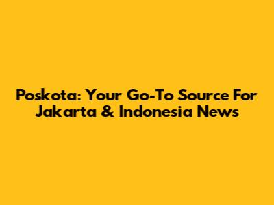 Poskota: Your Go-To Source For Jakarta & Indonesia News
