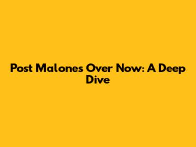 Post Malone's 'Over Now': A Deep Dive