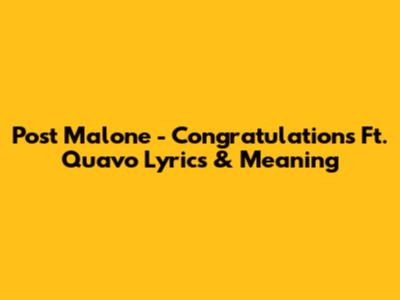 Post Malone - Congratulations Ft. Quavo Lyrics & Meaning