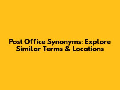 Post Office Synonyms: Explore Similar Terms & Locations