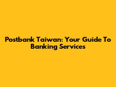 Postbank Taiwan: Your Guide To Banking Services