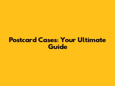 Postcard Cases: Your Ultimate Guide