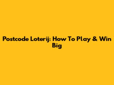 Postcode Loterij: How To Play & Win Big