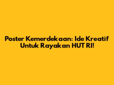 Poster Kemerdekaan: Ide Kreatif Untuk Rayakan HUT RI!