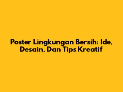 Poster Lingkungan Bersih: Ide, Desain, Dan Tips Kreatif