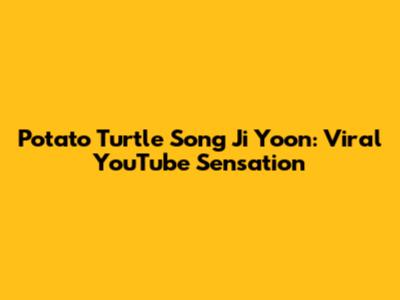 Potato Turtle Song Ji Yoon: Viral YouTube Sensation